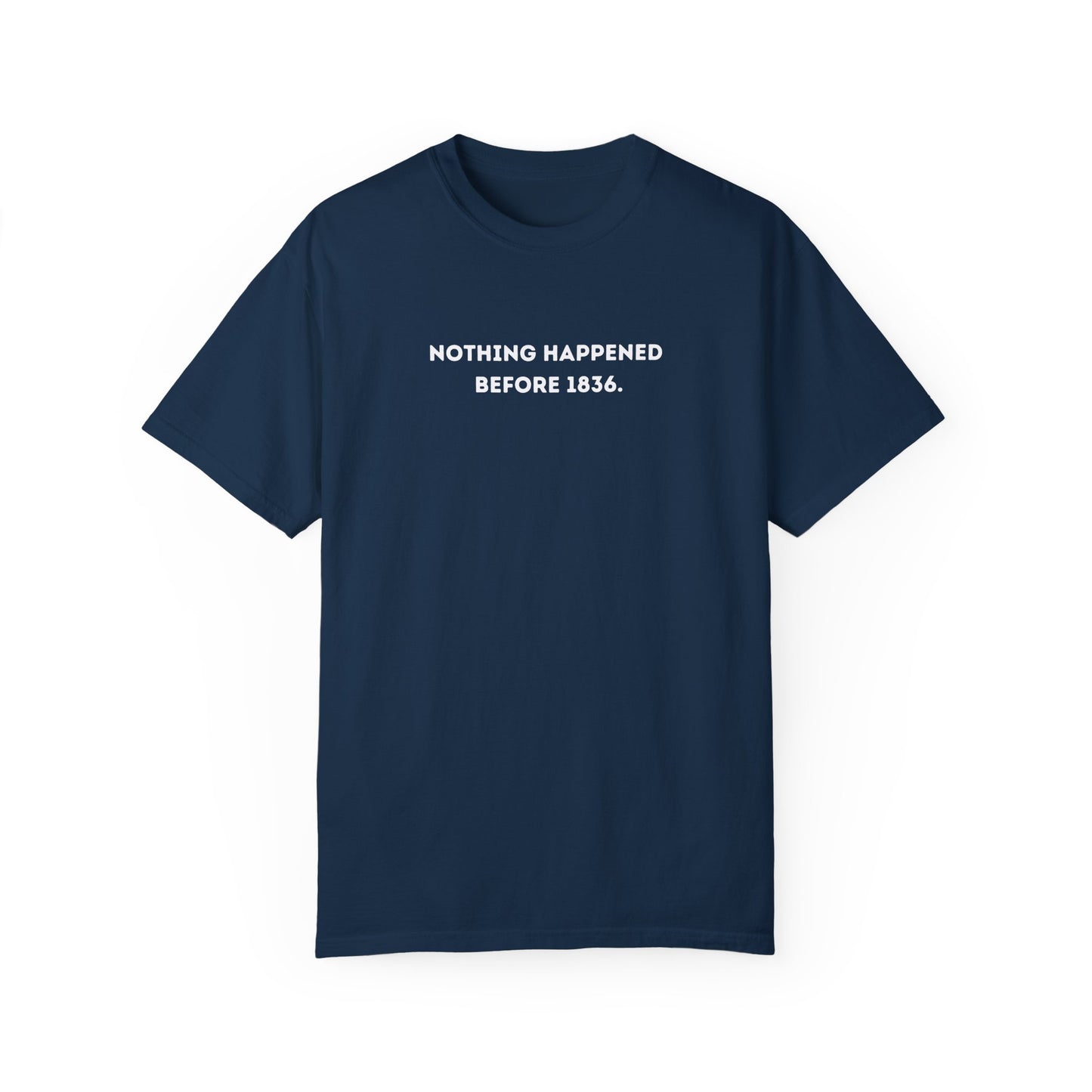 Nothing Happened Before 1836 T-Shirt
