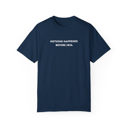 Nothing Happened Before 1836 T-Shirt